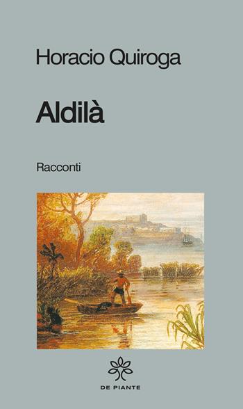 Aldilà - Horacio Quiroga - Libro De Piante Editore 2023, I solidi | Libraccio.it
