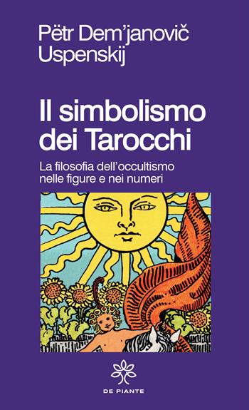 Il simbolismo dei tarocchi. Filosofia dell'occultismo nelle figure e nei numeri - P. D. Uspenskij - Libro De Piante Editore 2022 | Libraccio.it