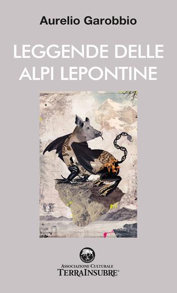 Leggende delle Alpi Lepontine - Aurelio Garobbio - Libro De Piante Editore 2025 | Libraccio.it