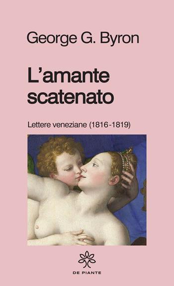 L'amante scatenato. Lettere veneziane (1816-1819). Nuova ediz. - George Gordon Byron - Libro De Piante Editore 2021, I solidi | Libraccio.it