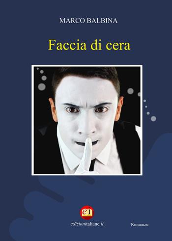 Faccia di cera - Marco Balbina - Libro Edizioni Italiane 2020 | Libraccio.it