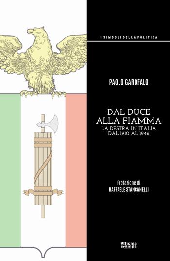 Dal duce alla Fiamma. La Destra in Italia dal 1910 al 1946. Ediz. integrale - Paolo Garofalo - Libro Officina della stampa 2020 | Libraccio.it