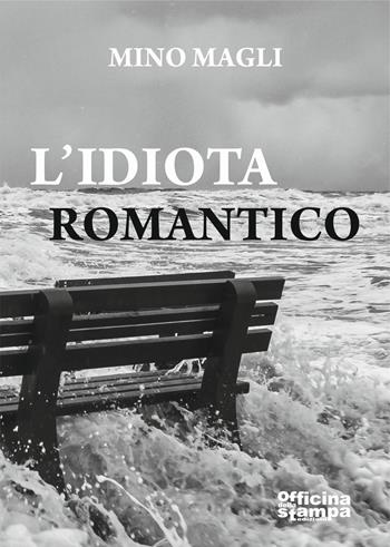 L' idiota romantico - Mino Magli - Libro Officina della stampa 2021, Romanzi | Libraccio.it