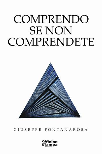 Comprendo se non comprendete - Giuseppe Fontanarosa - Libro Officina della stampa 2023 | Libraccio.it