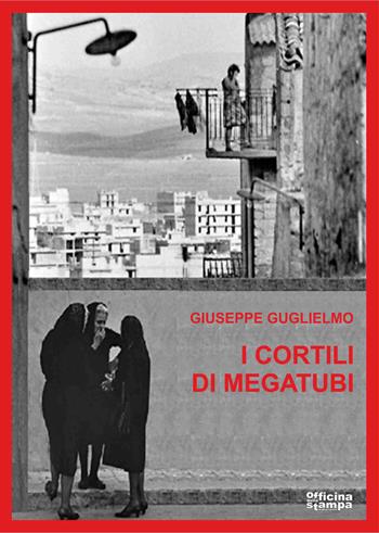 I cortili di megatubi - Giuseppe Guglielmo - Libro Officina della stampa 2024 | Libraccio.it