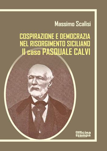 Pasquale Calvi. Tra cospirazione e democrazia nel Risorgimento siciliano. Ediz. integrale - Massimo Scalisi - Libro Officina della stampa 2026 | Libraccio.it