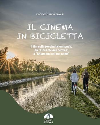 Il cinema in bicicletta. I film nella provincia lombarda da «L'incantevole nemica» a «Chiamami col tuo nome» - Gabriel Garcìa Pavesi - Libro Gagio 2022 | Libraccio.it