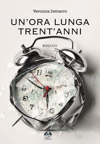Un'ora lunga trent'anni - Veronica Delcarro - Libro Gagio 2024, Alburni | Libraccio.it