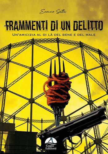 Frammenti di un delitto. Un'amicizia al di là del bene e del male - Enrico Satta - Libro Gagio 2024 | Libraccio.it