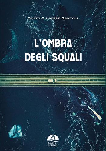 L'ombra degli squali - Sesto Giuseppe Santoli - Libro Gagio 2025 | Libraccio.it