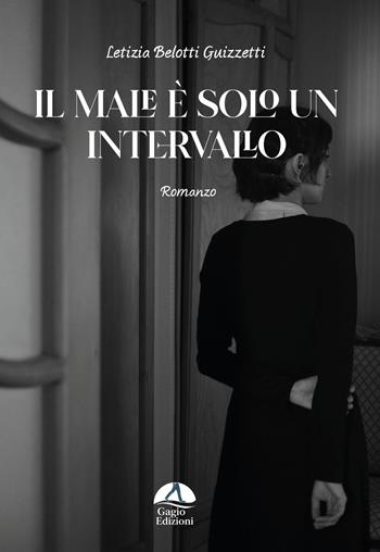 Il male è solo un intervallo - Letizia Belotti Guizzetti - Libro Gagio 2025 | Libraccio.it