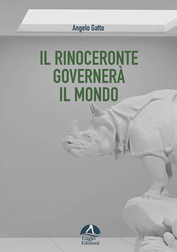 Il rinoceronte governerà il mondo - Angelo Gatto - Libro Gagio 2025, Alburni | Libraccio.it