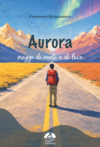 Aurora. I viaggi di vento e di luce. Ediz. illustrata - Francesco Bergamasco - Libro Gagio 2026 | Libraccio.it