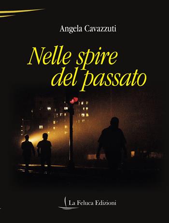Nelle spire del passato - Angela Cavazzuti - Libro La Feluca Edizioni 2023, Il brivido | Libraccio.it