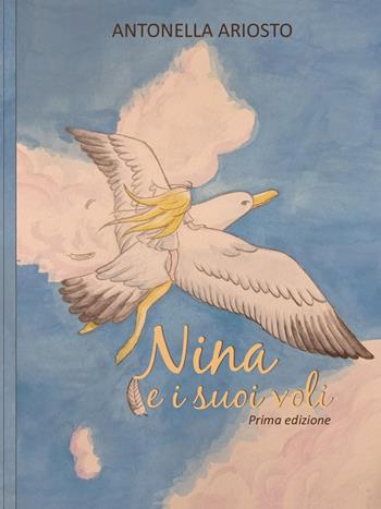 Nina e i suoi voli - Antonella Ariosto - Libro Accademia Edizioni ed Eventi 2020 | Libraccio.it