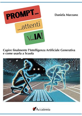 PROMPT... attenti... vIA! Capire finalmente l'Intelligenza Artificiale Generativa e come usarla a scuola - Daniela Marzano - Libro Accademia Edizioni ed Eventi 2024 | Libraccio.it
