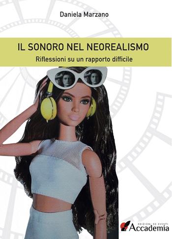 Il sonoro nel Neorealismo. Riflessioni su un rapporto difficile - Daniela Marzano - Libro Accademia Edizioni ed Eventi 2022 | Libraccio.it