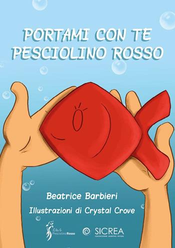 Portami con te pesciolino rosso - Beatrice Barbieri - Libro Sicrea Libri 2020 | Libraccio.it