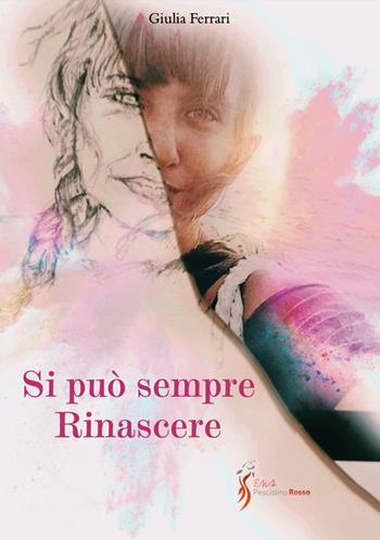 Si può sempre rinascere - Giulia Ferrari - Libro Sicrea Editoria 2021 | Libraccio.it