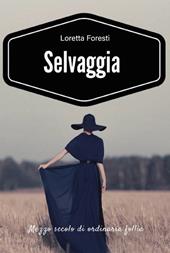 Selvaggia. Mezzo secolo di ordinaria follia. Nuova ediz.