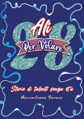 28 ali per volare. Storie di talenti senza età - Massimiliana Varnier - Libro Sicrea Libri 2022 | Libraccio.it