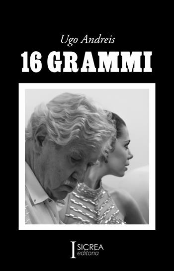 16 grammi - Ugo Andreis - Libro Sicrea Libri 2024 | Libraccio.it