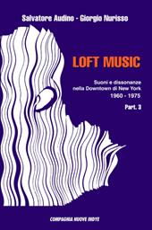 Loft music. Suoni e dissonanze nella Downtown di New York. Vol. 3: 1960-1975.