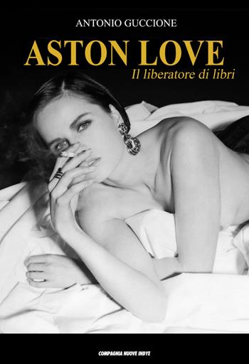 Aston Love. Il liberatore di libri - Antonio Guccione - Libro Compagnia Nuove Indye 2023 | Libraccio.it