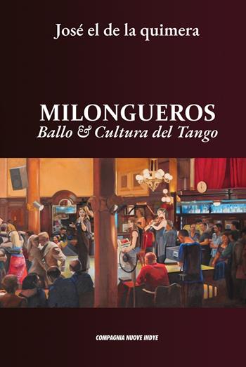 Milongueros. Ballo & cultura del tango - José El De La Quimera - Libro Compagnia Nuove Indye 2023 | Libraccio.it