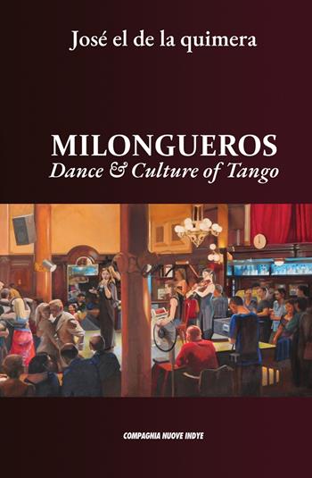 Milongueros. Dance & culture of tango - José El De La Quimera - Libro Compagnia Nuove Indye 2023 | Libraccio.it