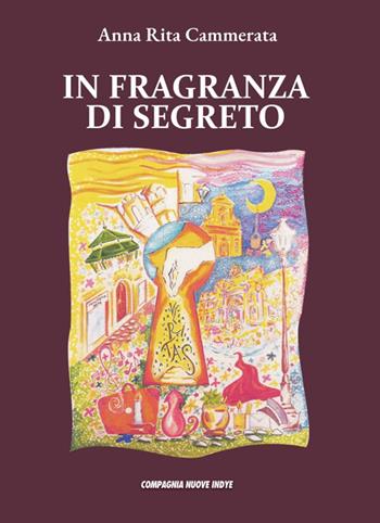 In fragranza di segreto - Anna Rita Cammerata - Libro Compagnia Nuove Indye 2024 | Libraccio.it