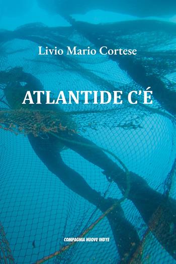 Atlantide c'è - Livio Mario Cortese - Libro Compagnia Nuove Indye 2024, Di Terra, di Mare e di Aria | Libraccio.it