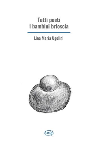 Tutti poeti i bambini brioscia - Lina Maria Ugolini - Libro Nous Editrice 2024 | Libraccio.it