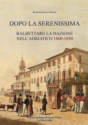 Dopo la Serenissima. Balbettare la nazione nell'Adriatico, 1800-1850 - Konstantina Zanou - Libro La Musa Talìa 2021 | Libraccio.it