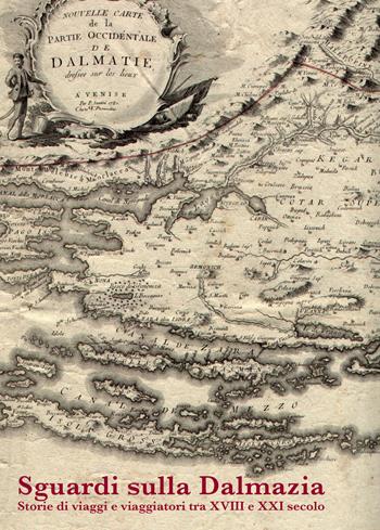 Sguardi sulla Dalmazia. Storie di viaggi e viaggiatori tra XVIII e XXI secolo. Atti del Convegno (Roma, 12 ottobre 2021)  - Libro La Musa Talìa 2021 | Libraccio.it