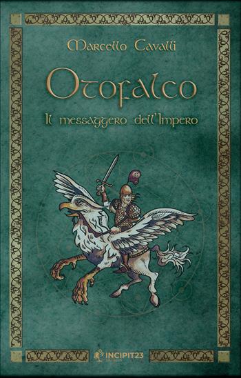 Otofalco. Il messaggero dell'Impero - Marcello Cavalli - Libro Incipit23 2021 | Libraccio.it