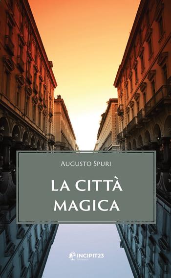 La città magica. Nuova ediz. - Augusto Spuri - Libro Incipit23 2021, Narrare | Libraccio.it