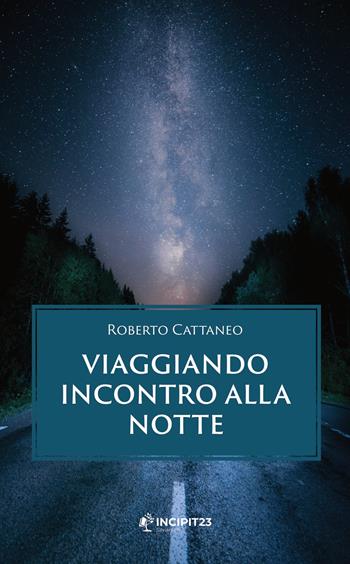 Viaggiando incontro alla notte - Roberto Cattaneo - Libro Incipit23 2021, Narrare | Libraccio.it