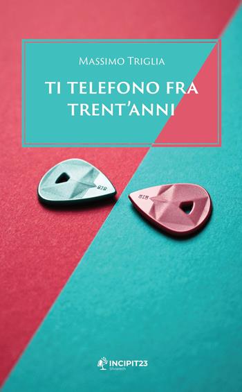 Ti telefono fra trent'anni - Massimo Triglia - Libro Incipit23 2022, Narrare | Libraccio.it