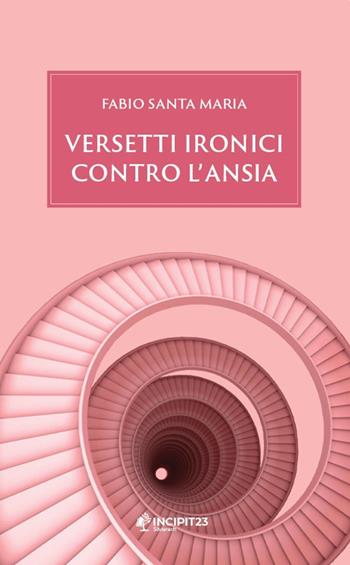 Versetti ironici contro l'ansia - Fabio Santa Maria - Libro Incipit23 2022, Pamphlet | Libraccio.it