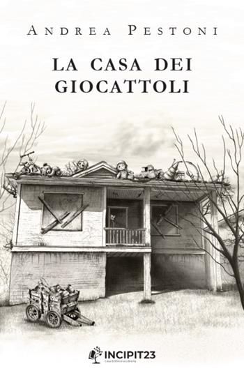 La casa dei giocattoli - Andrea Pestoni - Libro Incipit23 2025 | Libraccio.it