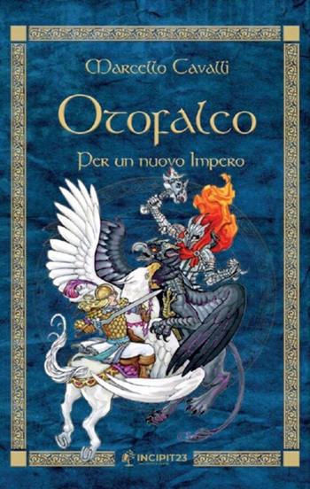 Otofalco. Per un nuovo impero. Ediz. illustrata - Marcello Cavalli - Libro Incipit23 2026 | Libraccio.it