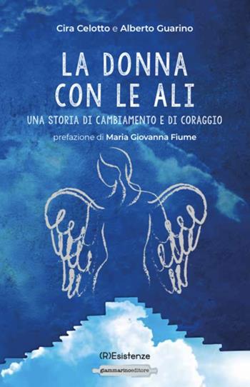 La donna con le ali. Una storia di cambiamento e di coraggio - Cira Celotto, Alberto Guarino - Libro Giammarino 2021 | Libraccio.it
