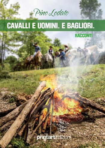 Cavalli e uomini. E bagliori - Pino Lodato - Libro Print Art 2020 | Libraccio.it