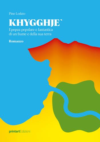 Khygghje'. Epopea popolare e fantastica di un fiume e della sua terra - Pino Lodato - Libro Print Art 2021 | Libraccio.it