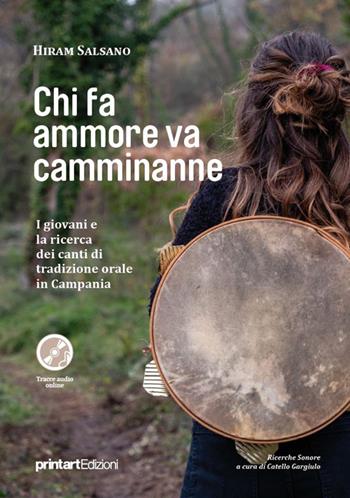Chi fa ammore va camminanne. I giovani e la ricerca dei canti di tradizione orale in Campania. Con tracce audio online - Hiram Salsano - Libro Print Art 2024 | Libraccio.it