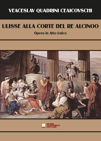 Ulisse alla corte del re Alcinoo. Opera in atto unico - Vaeceslav Quadrini Ceaicovschi - Libro Biagio Ciuffreda 2021 | Libraccio.it