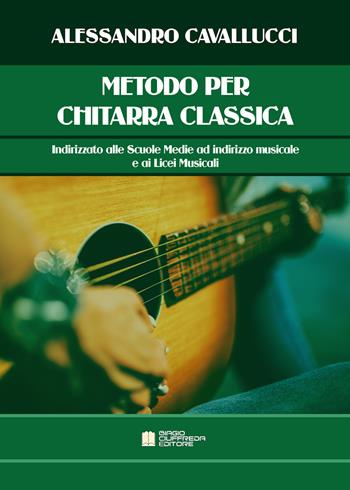 Metodo per chitarra classica. Indirizzato alle scuole medie ad indirizzo musicale e ai licei musicali - Alessandro Cavallucci - Libro Biagio Ciuffreda 2021 | Libraccio.it
