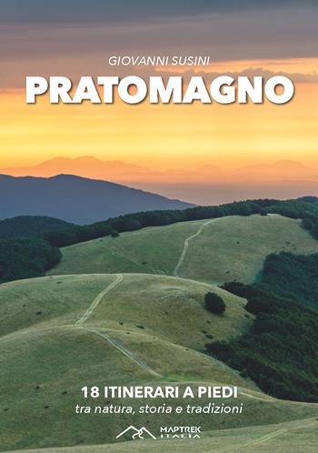 Pratomagno. 18 itinerari a piedi tra natura, storia e tradizioni - Giovanni Susini - Libro MapTrek Italia 2021 | Libraccio.it
