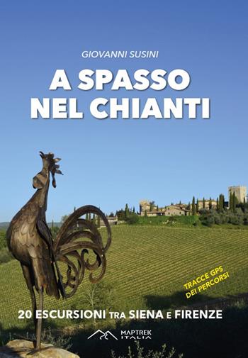 A spasso nel Chianti. 20 escursioni tra Siena e Firenze. Ediz. illustrata - Giovanni Susini - Libro MapTrek Italia 2024 | Libraccio.it